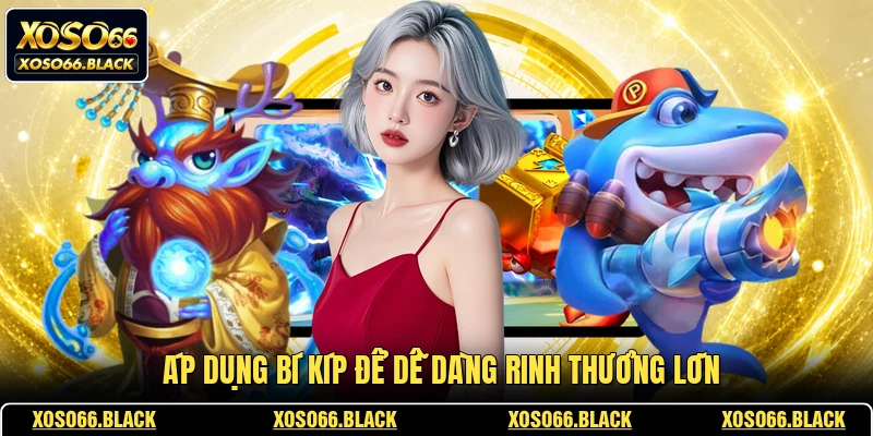 Áp dụng bí kíp để dễ dàng rinh thưởng lớn